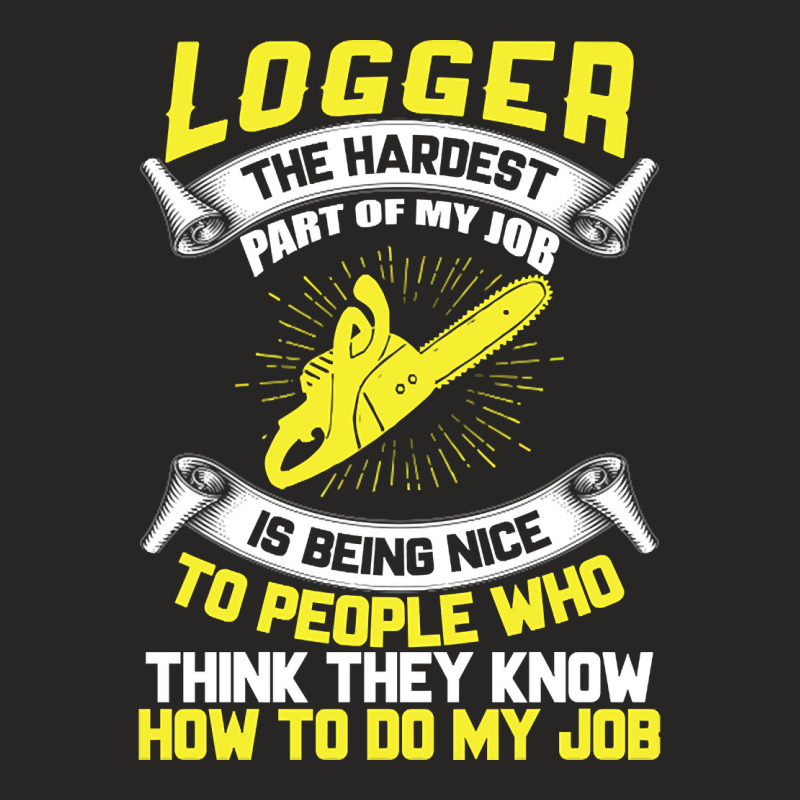 Logger The Hardest Part Of My Job Is Being Nice To People Who... Ladies Fitted T-Shirt by Brink Beaulah | Artistshot