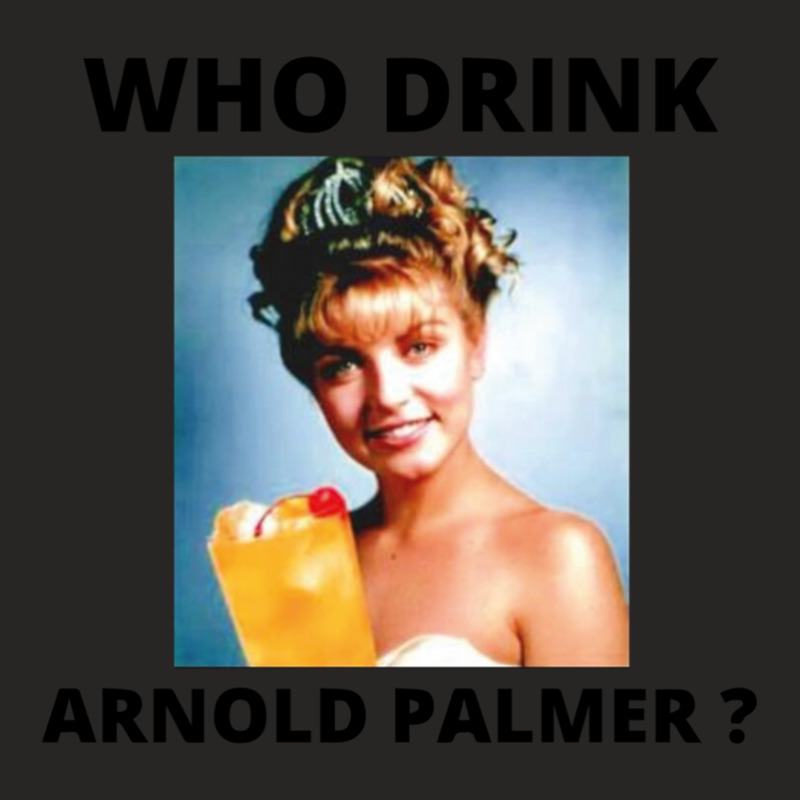 Who Drink Arnold Palmer Funny Saying Ladies Fitted T-Shirt by ChristineSmoker | Artistshot