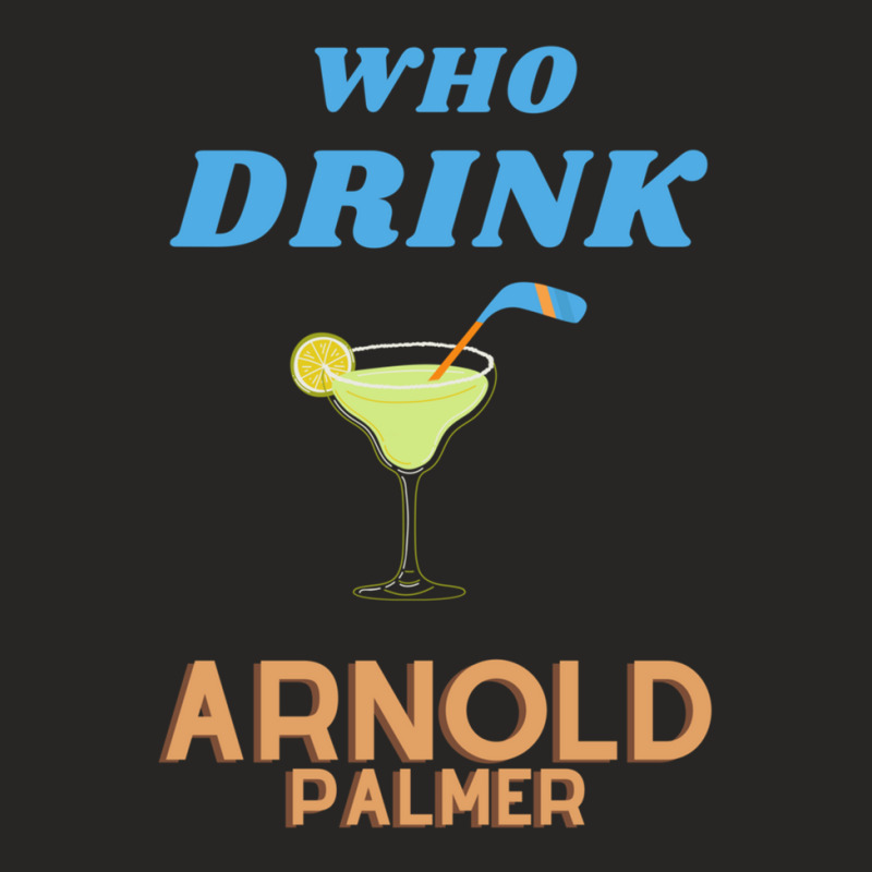 Who Drink Arnold Palmer Arnold Palmer T-shirt 1 Ladies Fitted T-Shirt by ChristineSmoker | Artistshot