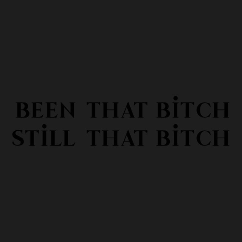 Been That Bitch Still That Bitch12 Classic T-shirt by CARLARDORTON | Artistshot