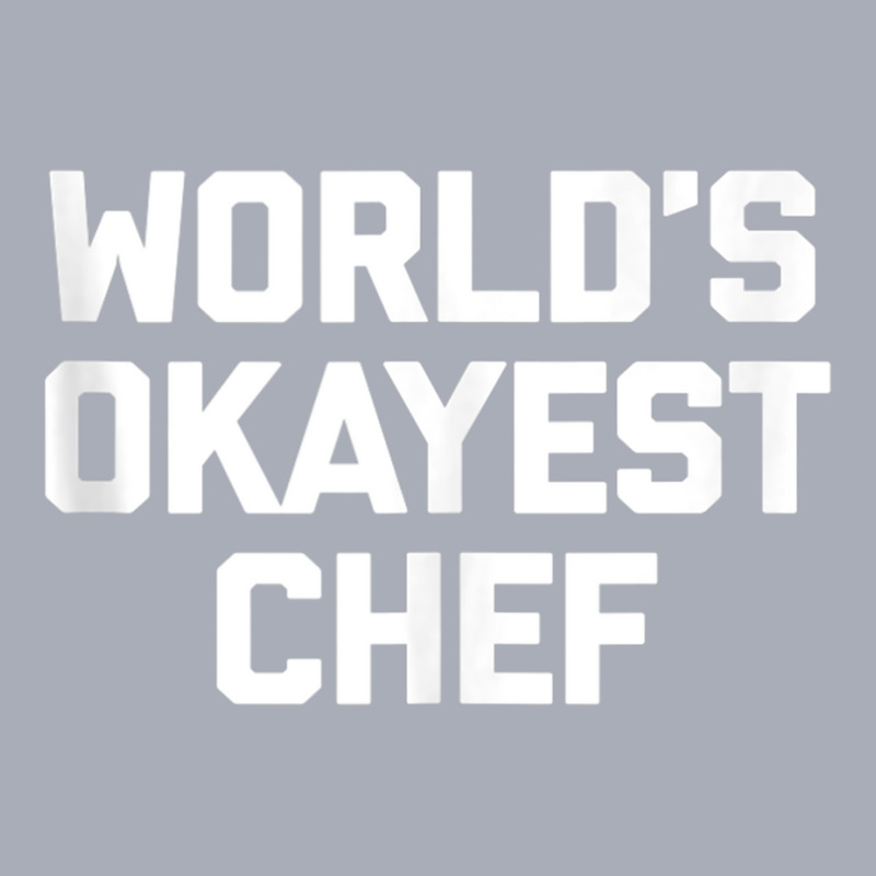 World's Okayest Chef T Shirt Funny Chef Cooking Food Chef Tank Top Tank Dress by cm-arts | Artistshot