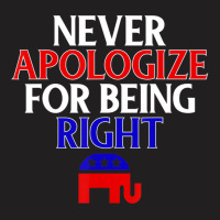 Republican Never Apologize For Being Right T-shirt | Artistshot