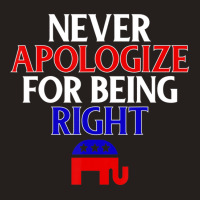 Republican Never Apologize For Being Right Tank Top | Artistshot