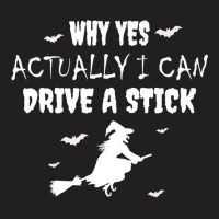 Why Yes Actually I Can Drive A Stick   Witch Halloween Day Premium T S T-shirt | Artistshot