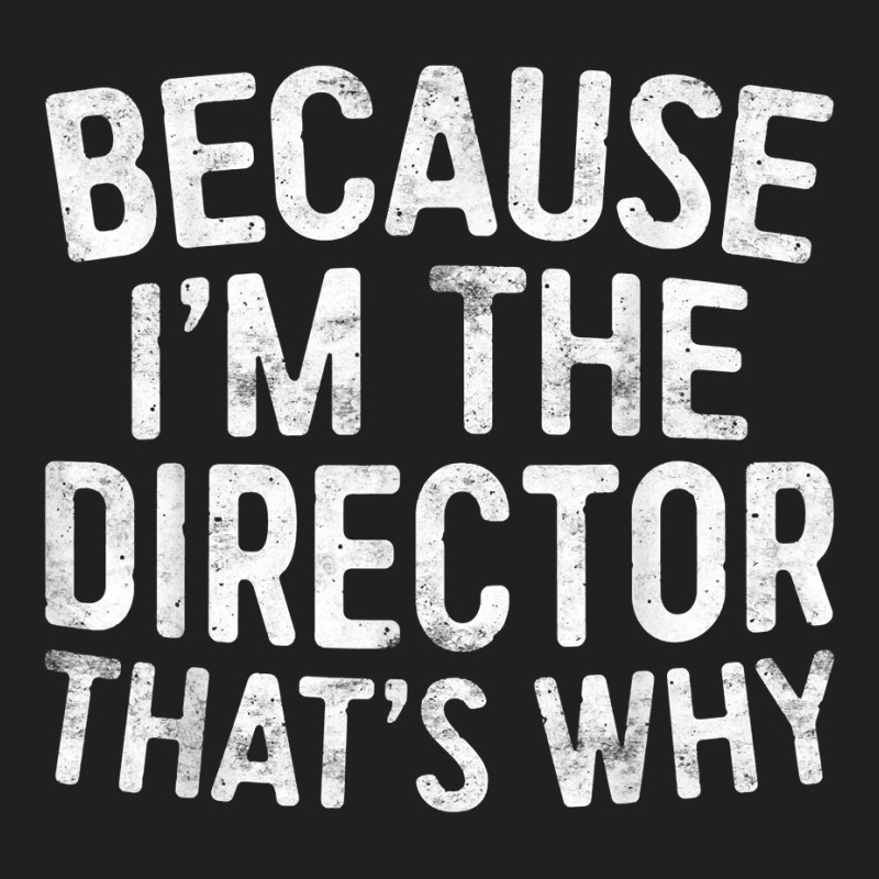 Because I'm The Director That's Why T Shirt T Shirt T-Shirt by hapusajehae | Artistshot