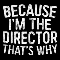 Because I'm The Director That's Why T Shirt T Shirt Zipper Hoodie | Artistshot