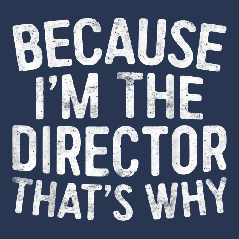 Because I'm The Director That's Why T Shirt T Shirt Men Denim Jacket by hapusajehae | Artistshot