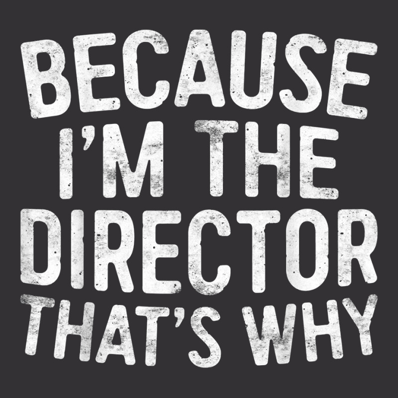 Because I'm The Director That's Why T Shirt T Shirt Vintage Hoodie by hapusajehae | Artistshot