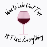 Wine Lover Wine Is Like Duct Tape, It Fixes Everything T Shirt T-shirt | Artistshot