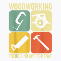 Woodworking There's No App Circular Saw Woodworker T Shirt T-shirt | Artistshot