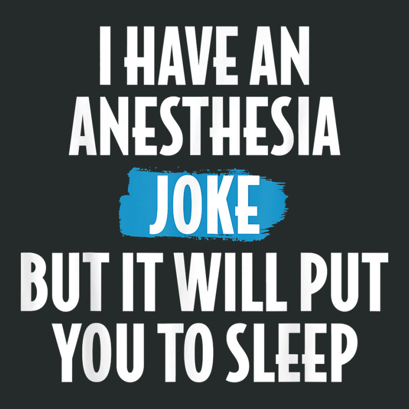 I Have An Anesthesia Joke Funny Anesthesiologist T Shirt Women's Triblend Scoop T-shirt | Artistshot