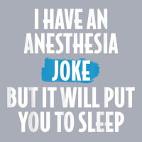 I Have An Anesthesia Joke Funny Anesthesiologist T Shirt Tank Dress | Artistshot