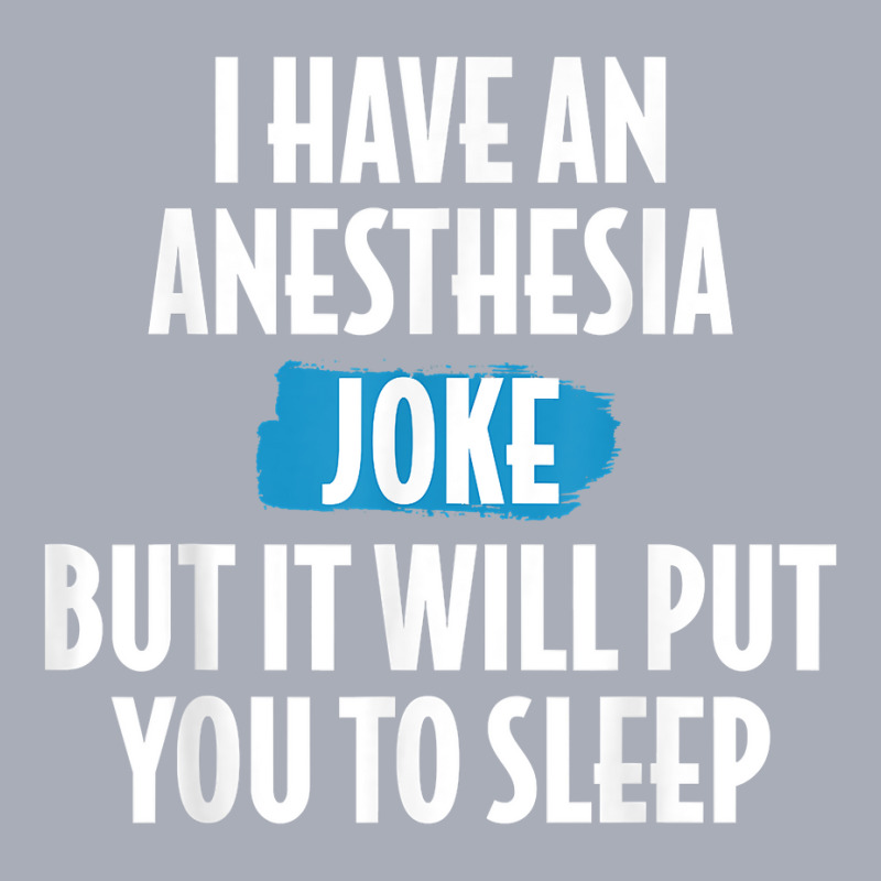 I Have An Anesthesia Joke Funny Anesthesiologist T Shirt Tank Dress | Artistshot