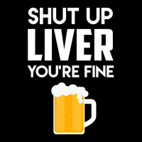 Shut Up Liver You're Fine Beer Drinking Lover V-neck Tee | Artistshot