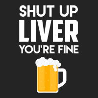 Shut Up Liver You're Fine Beer Drinking Lover 3/4 Sleeve Shirt | Artistshot