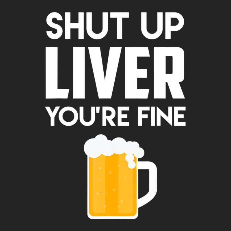 Shut Up Liver You're Fine Beer Drinking Lover 3/4 Sleeve Shirt | Artistshot