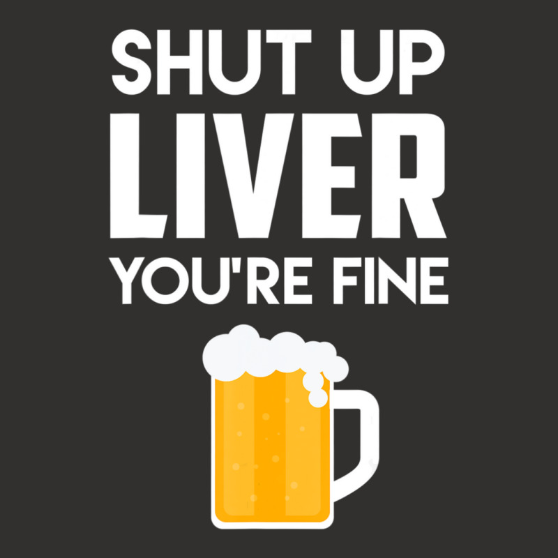 Shut Up Liver You're Fine Beer Drinking Lover Champion Hoodie | Artistshot