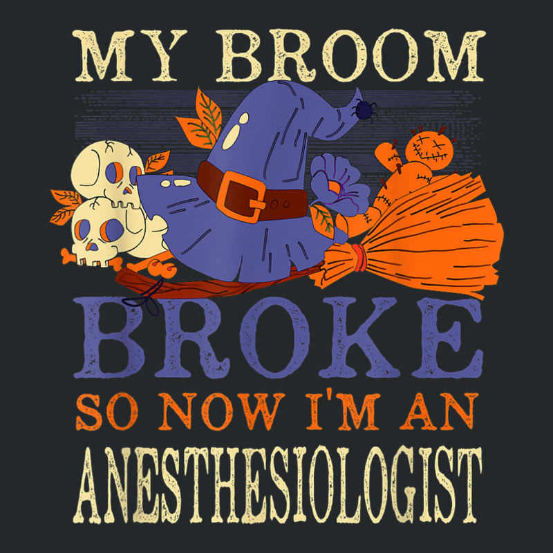 My Broom Broke So Now I'm An Anesthesiologist Funny Crewneck Sweatshirt | Artistshot