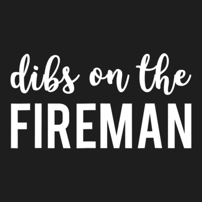 Dibs On The Fireman Fireman S Wife Classic T-shirt by cm-arts | Artistshot