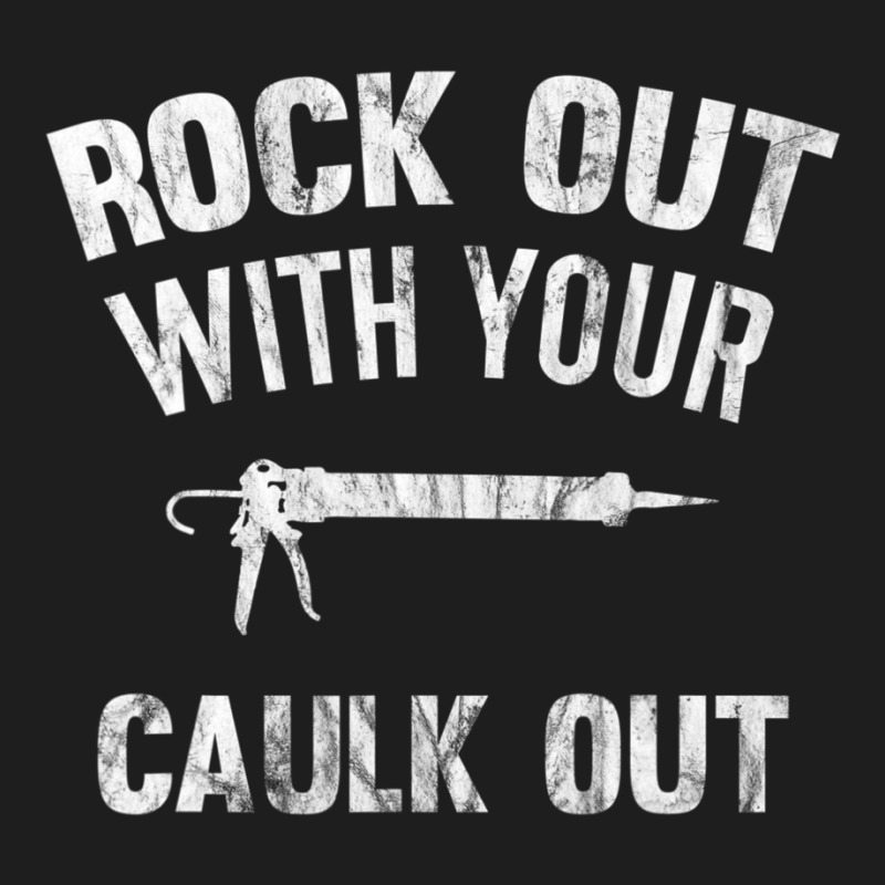 Rock Out With Your Caulk Out Plumber Distressed Classic T-shirt by cm-arts | Artistshot