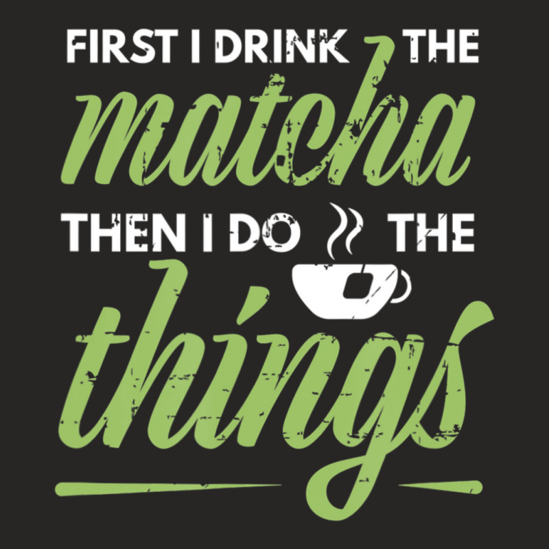 First I Drink The Matcha Tea Lover Matcha Green Tea Ladies Fitted T-Shirt by cm-arts | Artistshot