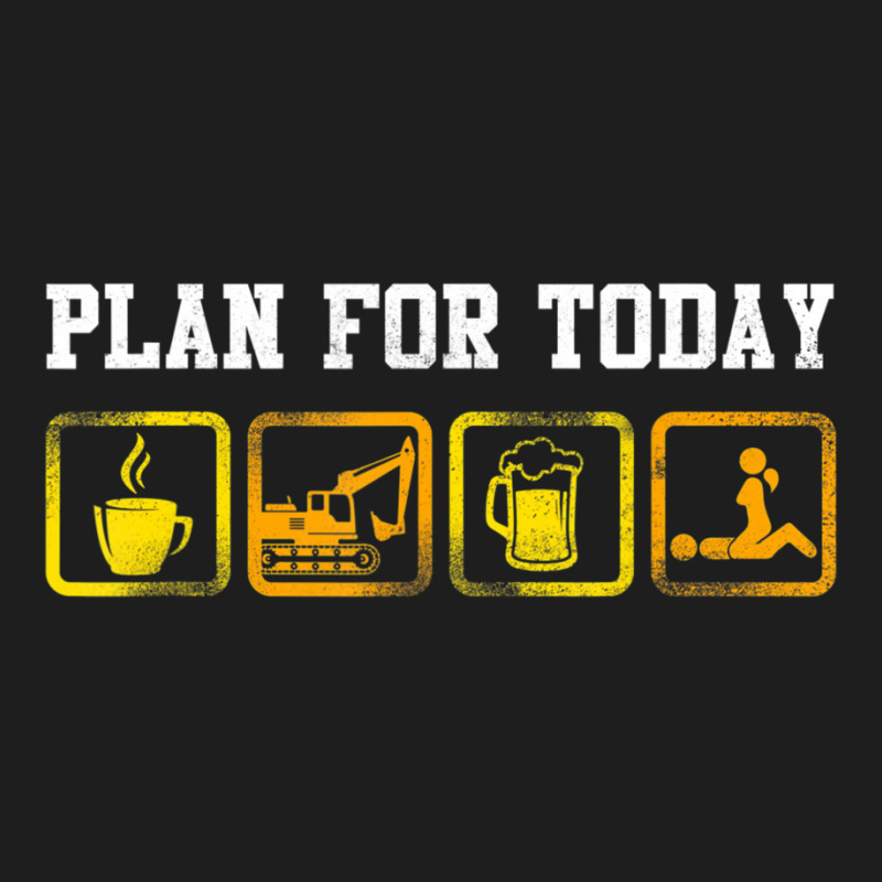 Excavator Heavy Equipment Operator Plan For Today Classic T-shirt by cm-arts | Artistshot