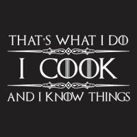 Chef   Cook Gifts  I Cook   I Know Things Funny Cooking T-shirt | Artistshot