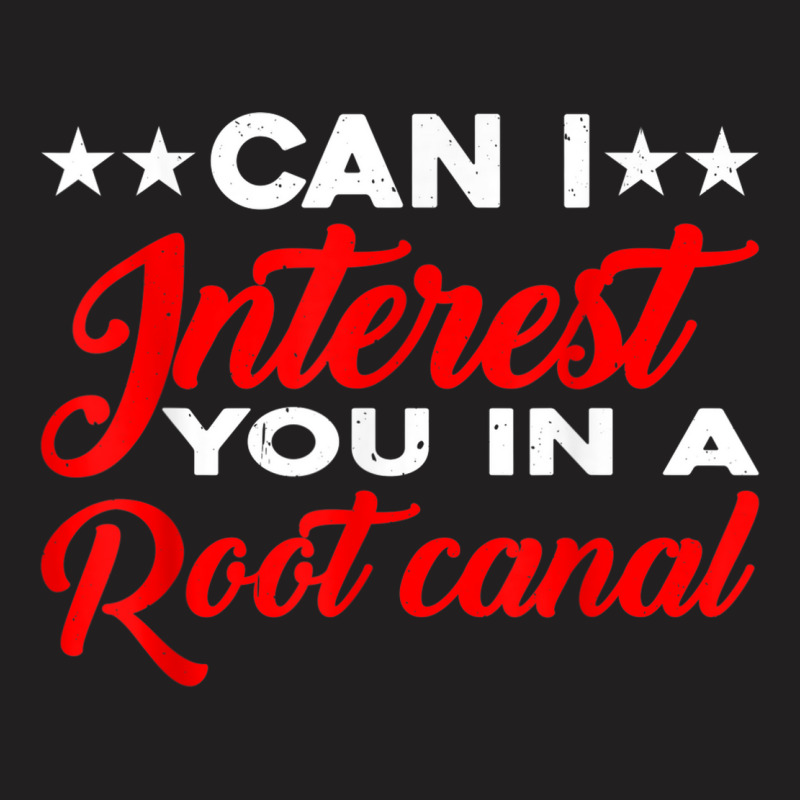 Can I Interest You In A Root Canal T-shirt | Artistshot