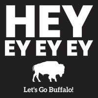 Hey Ey Ey Ey Let?s Go Buffalo! T-shirt | Artistshot