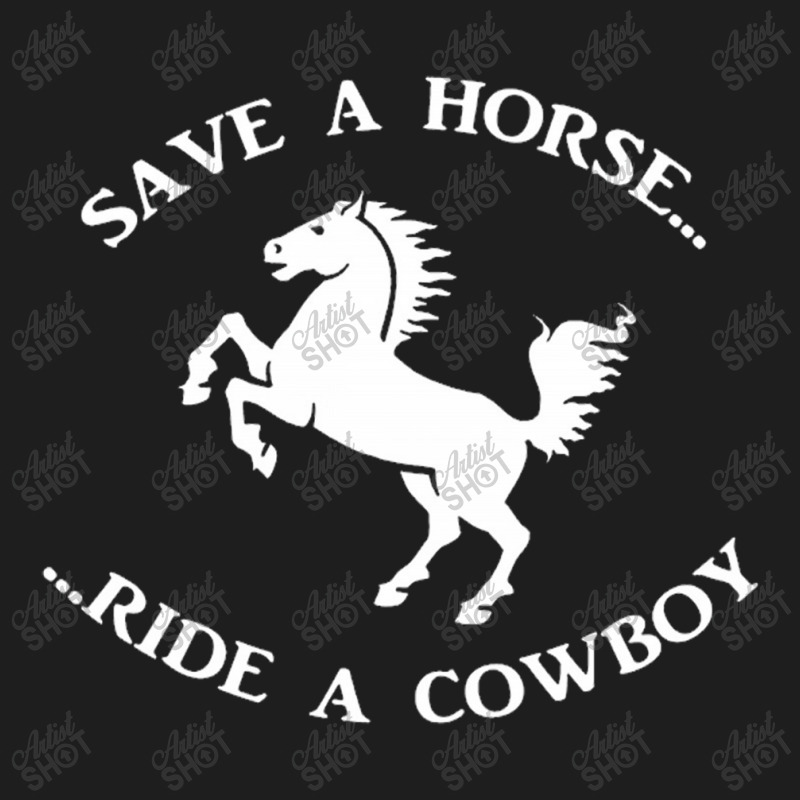 Save A Horse Ride A Cowboy Classic T-shirt by Ariannajamie | Artistshot