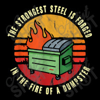 The Strongest Steel Is Forged In The Fire Of A Dumpster Zipper Hoodie | Artistshot