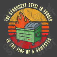 The Strongest Steel Is Forged In The Fire Of A Dumpster Vintage T-shirt | Artistshot