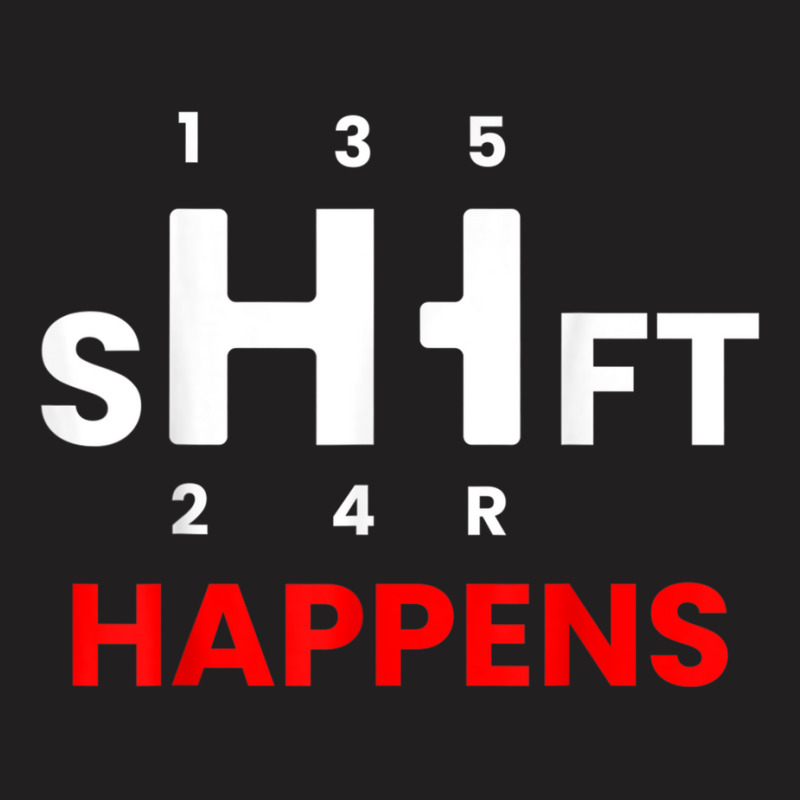 Car Guy   Shift Happens   Manual Transmission T Shirt T-Shirt by cm-arts | Artistshot