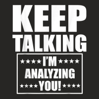 Funny Keep Talking I'm Analyzing You T Shirt Ladies Fitted T-shirt | Artistshot