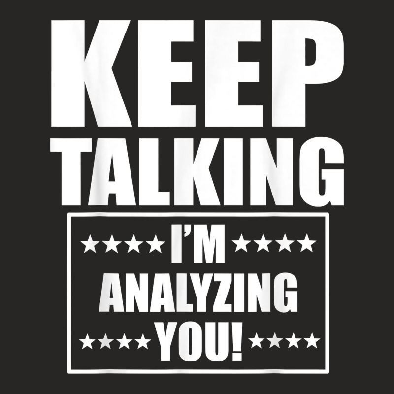 Funny Keep Talking I'm Analyzing You T Shirt Ladies Fitted T-Shirt by claudettemeskqx | Artistshot