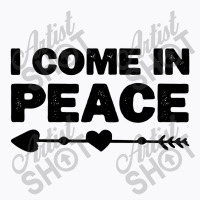 I Come In Peace T-shirt | Artistshot