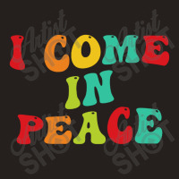 I Come In Peace Tank Top | Artistshot