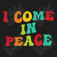 I Come In Peace Classic T-shirt | Artistshot