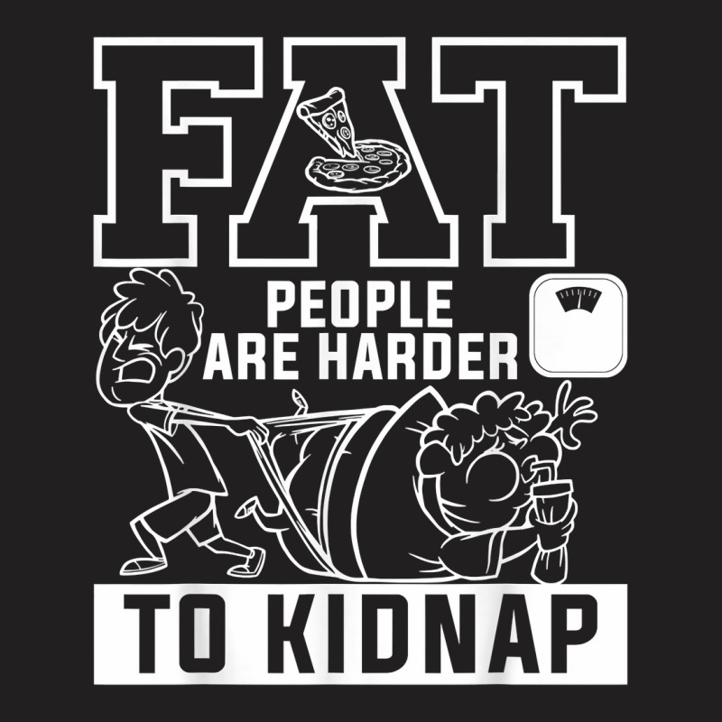 Fat People Are Harder To Kidnap Weight Loss Workout T Shirt T-Shirt by klaasmis | Artistshot