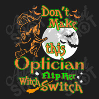 Optician Flip Her Witch Switch Halloween Tshirt Classic T-shirt | Artistshot