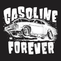 Gasoline Forever Funny Gas Cars Tees T Shirt T-shirt | Artistshot