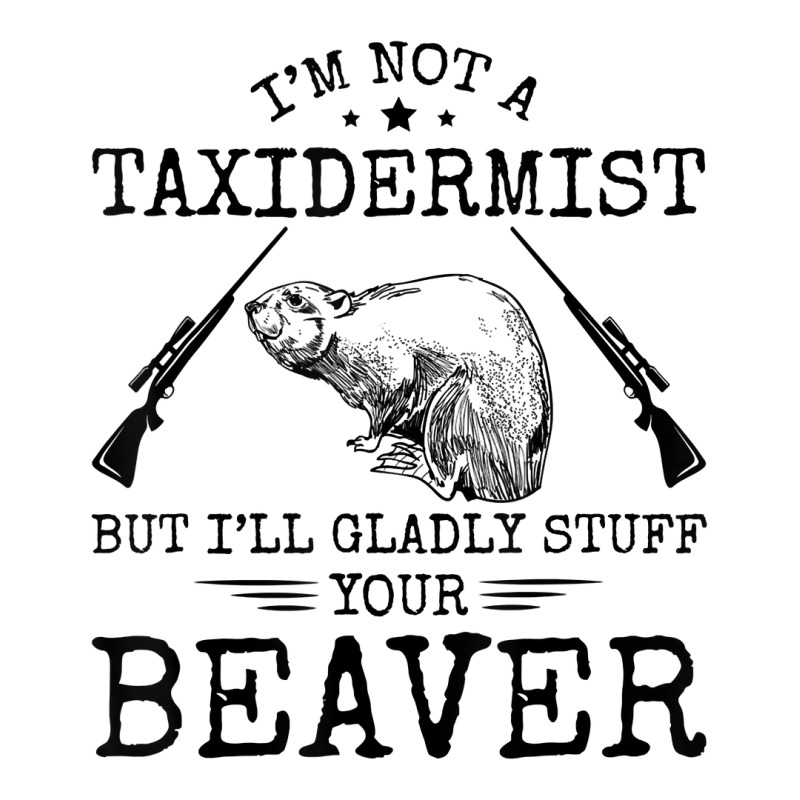 I'm Not A Taxidermist Beaver Hunter Riffle Funny Hunting T Shirt V-Neck Tee by cm-arts | Artistshot