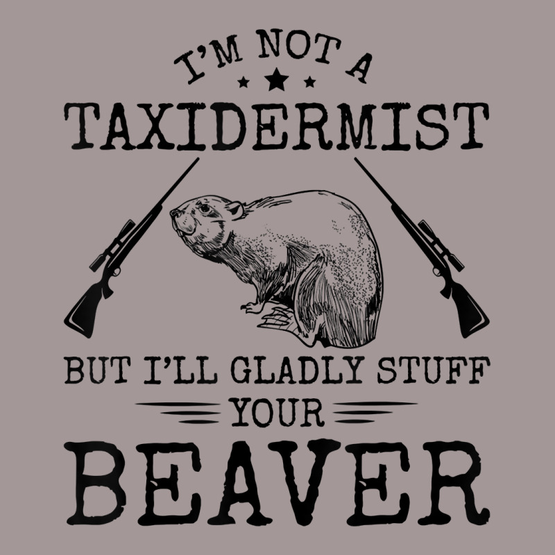 I'm Not A Taxidermist Beaver Hunter Riffle Funny Hunting T Shirt Vintage Hoodie by cm-arts | Artistshot