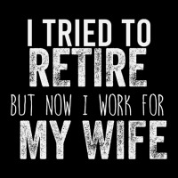 I Tried To Retire But Now I Work For My Wife Pocket T-shirt | Artistshot