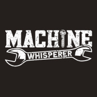 Machine Whisperer   Machine Operator Machinist T Shirt Tank Top | Artistshot