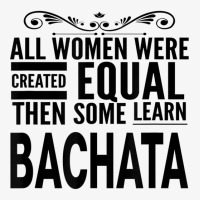 All Women Learn Bachata Latin Dancing Statement Girl Dancer T Shirt Ladies Fitted T-shirt | Artistshot