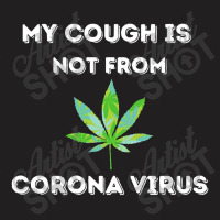 My Cough Is Not From Marijuana T-shirt | Artistshot