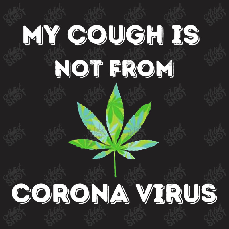 My Cough Is Not From Marijuana T-shirt | Artistshot