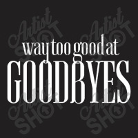 Funny Parody Way Too Good At Goodbyes T-shirt | Artistshot