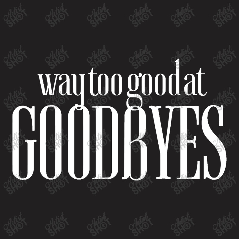 Funny Parody Way Too Good At Goodbyes T-shirt | Artistshot